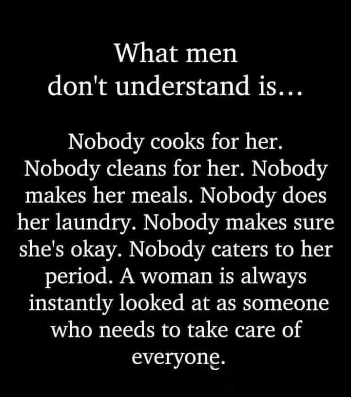 But what this doesn't say is a realwomen will do all of this and more for her family and the man that loves her, without regret, complaints. She will do it totally out of love to make his hard life easier.