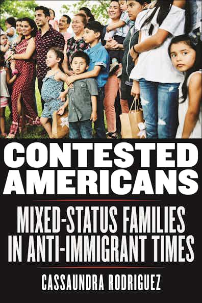 Contested Americans: Mixed-Status Families in Anti-Immigrant Times by Cassaundra Rodriguez nyupress.org/9781479800544/…