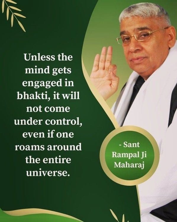 #GodMorningFriday 

Unless the mind gets engaged in bhakti, it will not come under control, even if one roams around the entire universe.

- Sant Rampal Ji Maharaj