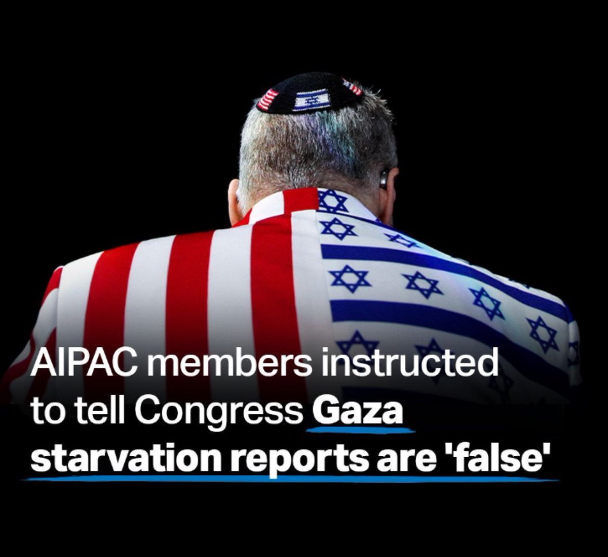 AIPAC ORDERED CONGRESS TO SAY THIS:

“Reports that people are starving in Gaza are false”
“Israel is not blocking the delivery of aid to Gaza”
“The United States must not fall into Hamas trap”