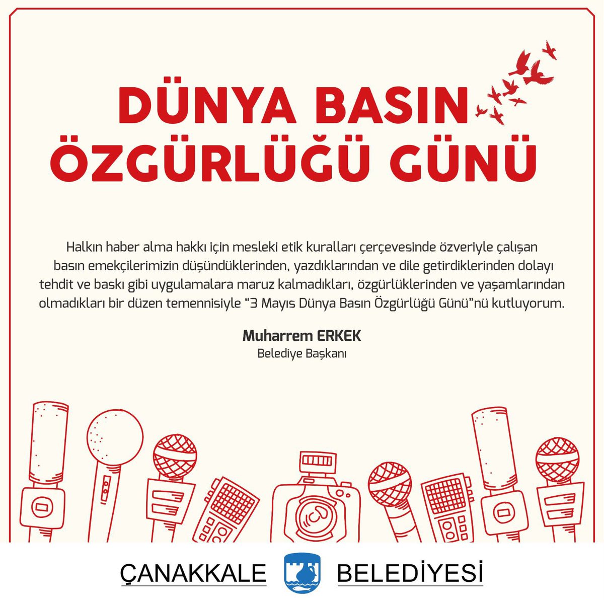 Basın emekçilerimizin düşündüklerinden, yazdıklarından ve dile getirdiklerinden dolayı tehdit ve baskı gibi uygulamalara maruz kalmadıkları, özgürlüklerinden ve yaşamlarından olmadıkları bir düzen temennisiyle “3 Mayıs Dünya Basın Özgürlüğü Günü”nü kutluyorum.