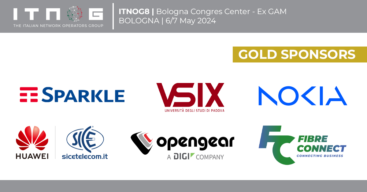 A warm welcome to our Gold Sponsors. We are excited to have you on board!
<a href="/TISparkle/">Sparkle</a> 
<a href="/vsix_pd/">VSIX</a> 
<a href="/nokia/">Nokia</a> 
<a href="/Huawei/">Huawei</a> - Sice Telecomunicazioni
<a href="/Opengear/">Opengear</a> 
<a href="/FibreConnect_/">FibreConnect</a>