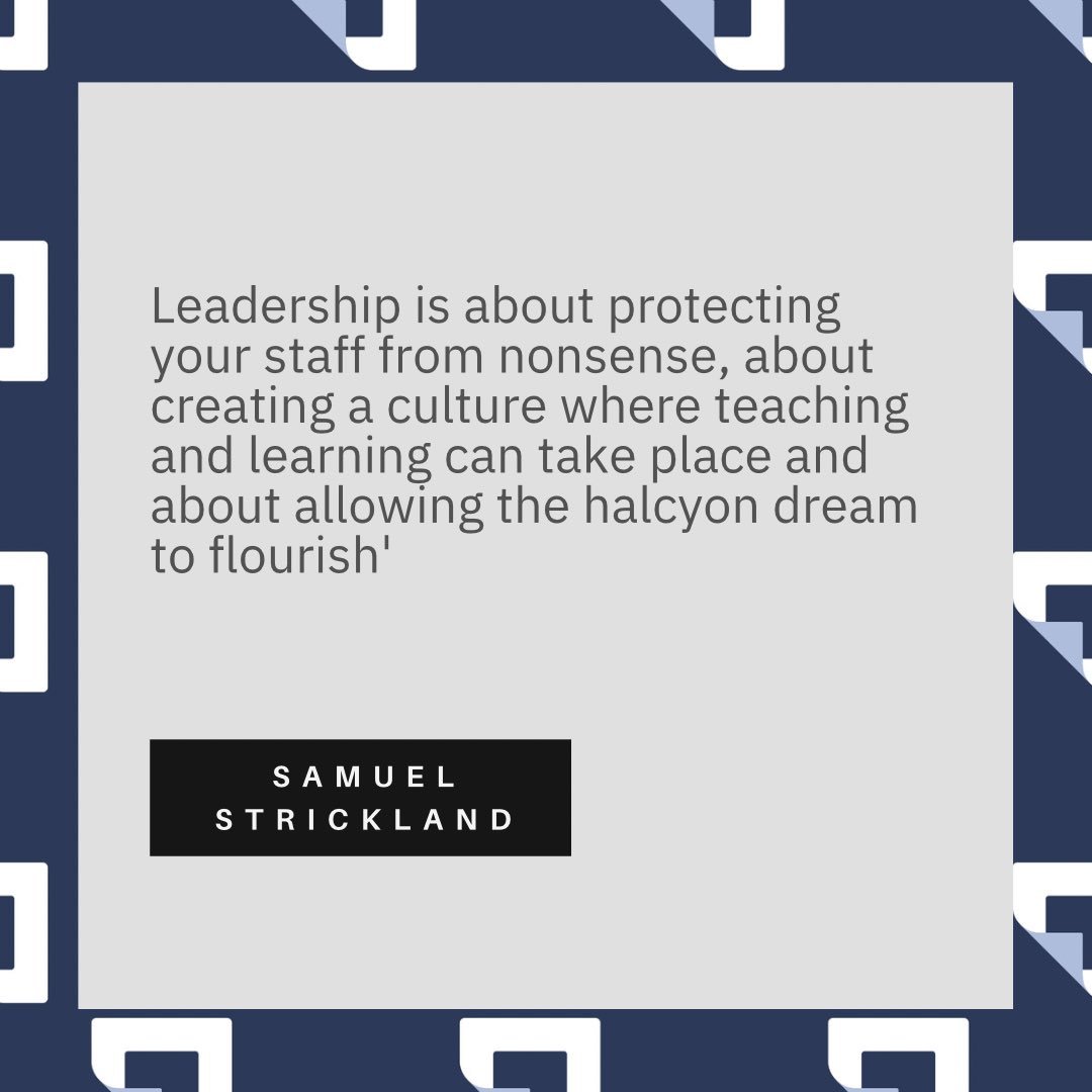 Friday Quote: 'Leadership is about protecting your staff from nonsense, about creating a culture where teaching and learning can take place and about allowing the halcyon dream to flourish' Samuel Strickland @Strickomaster