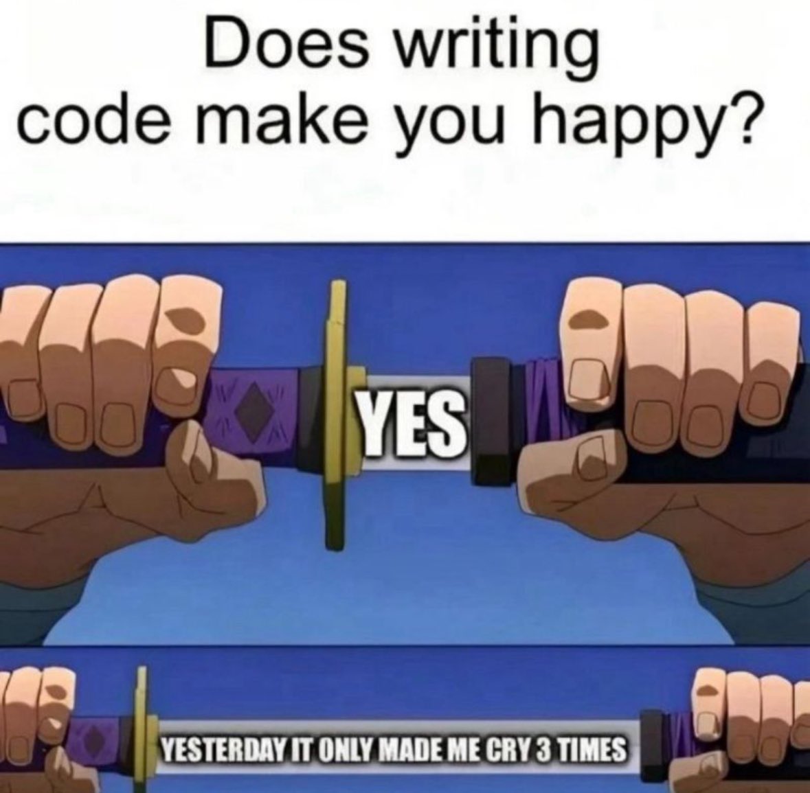 Friday Developers Fun 🤣

Does writing code make you happy?

#developers #softwareengineering #meme #fridayhumor