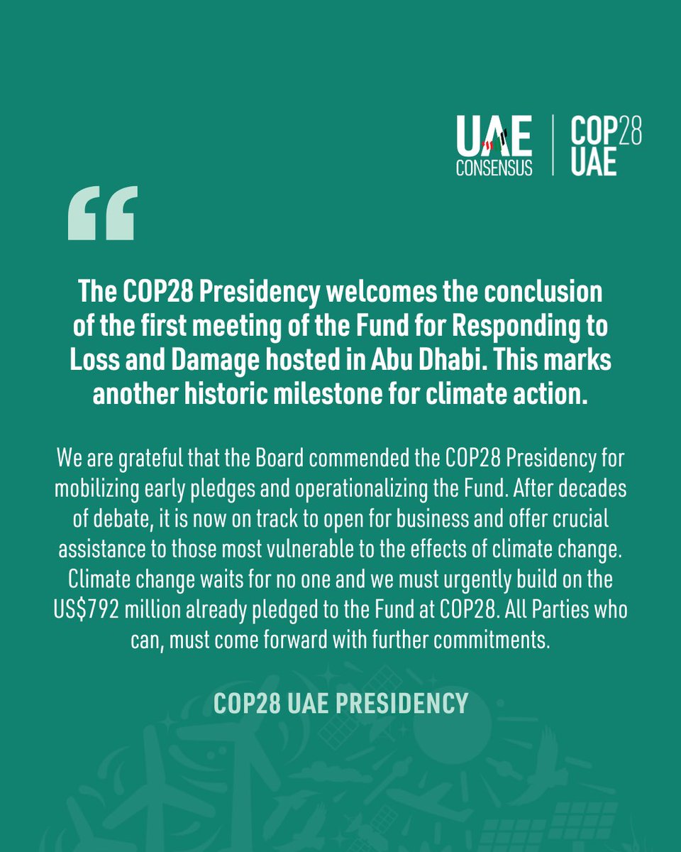 The COP28 Presidency welcomes the conclusion of the first meeting of the Fund for Responding to Loss and Damage hosted in Abu Dhabi this week, marking another historic milestone for climate action. We need a fully functioning fund that helps people in vulnerable communities