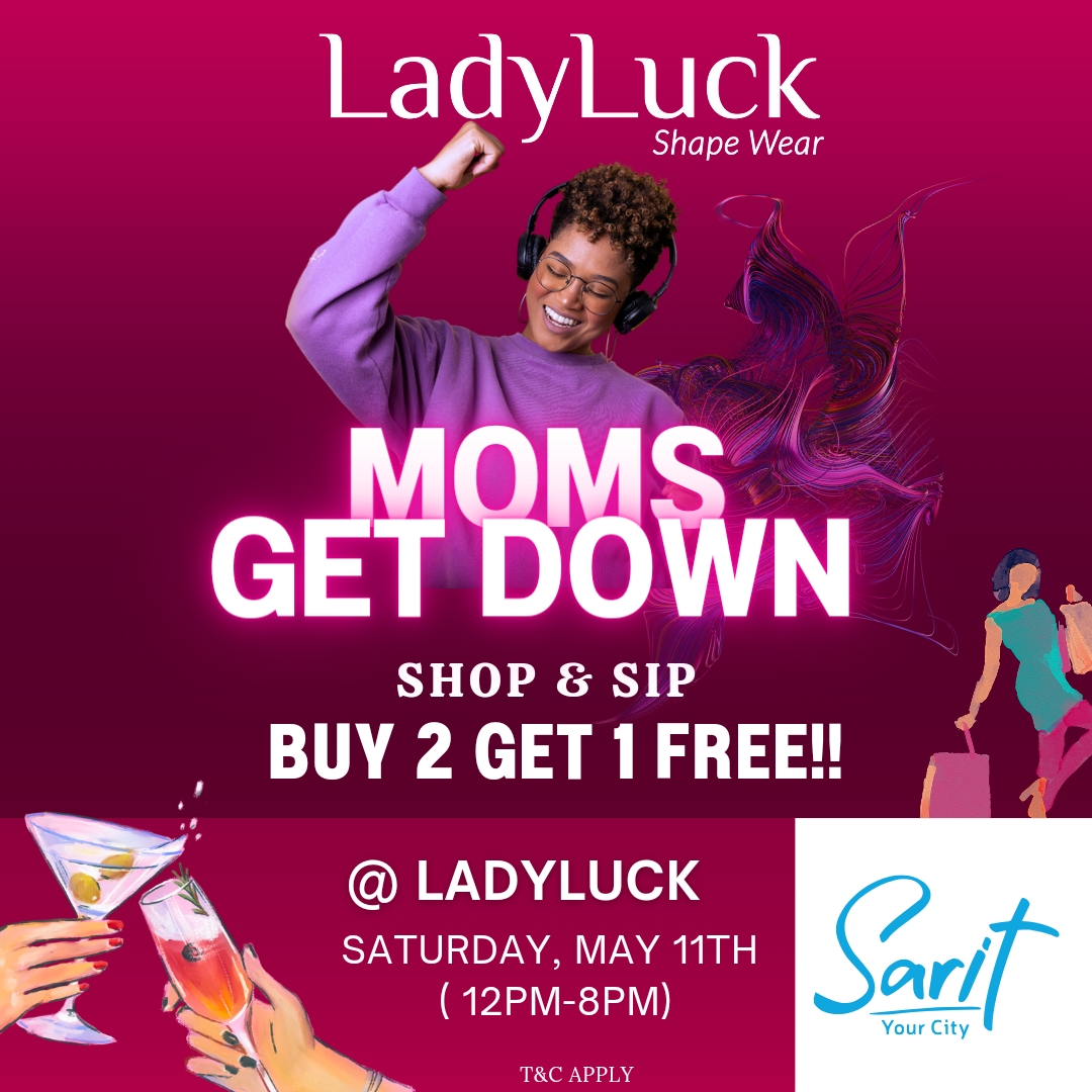 MOMS GET DOWN A Mothers' Day Celebration at Ladyluck Shapewear Ground Floor @sarityourcity this Saturday 11th May! SHOP & SIP plus Enjoy amazing Discounts! BUY 2 GET 1 FREE!!! We will be serving good vibes! Come sample delicacies from Browns food to wine pairing by Whisky Shop.