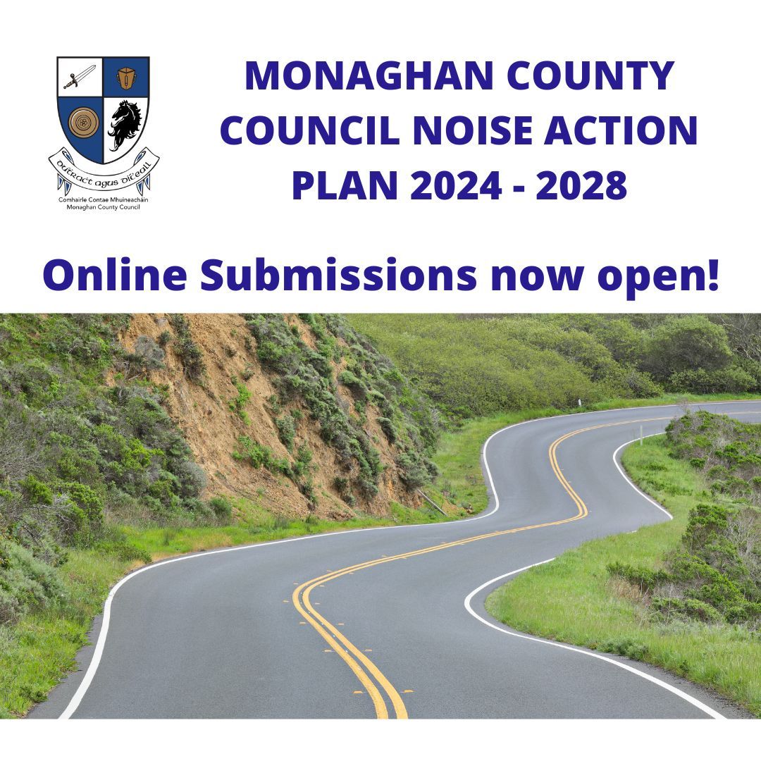 Have your Say!! MONAGHAN COUNTY COUNCIL NOISE ACTION PLAN 2024 - 2028 Submissions or observations in relation to the Draft Plan are to be made electronically by emailing us at the addresses provided on Monaghan County Council’s Consultation Portal: buff.ly/3wjciwz #Roads