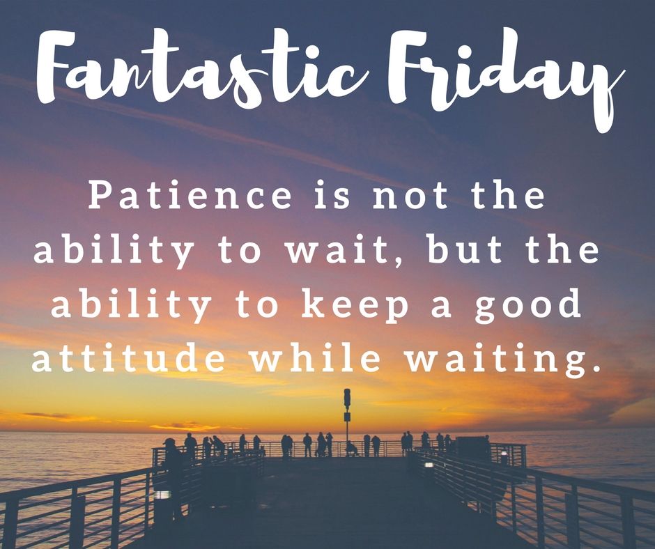 #patience #goodattitude #fantasticfriday #WeekendVibes #mayfriday #smallbusinessfriday