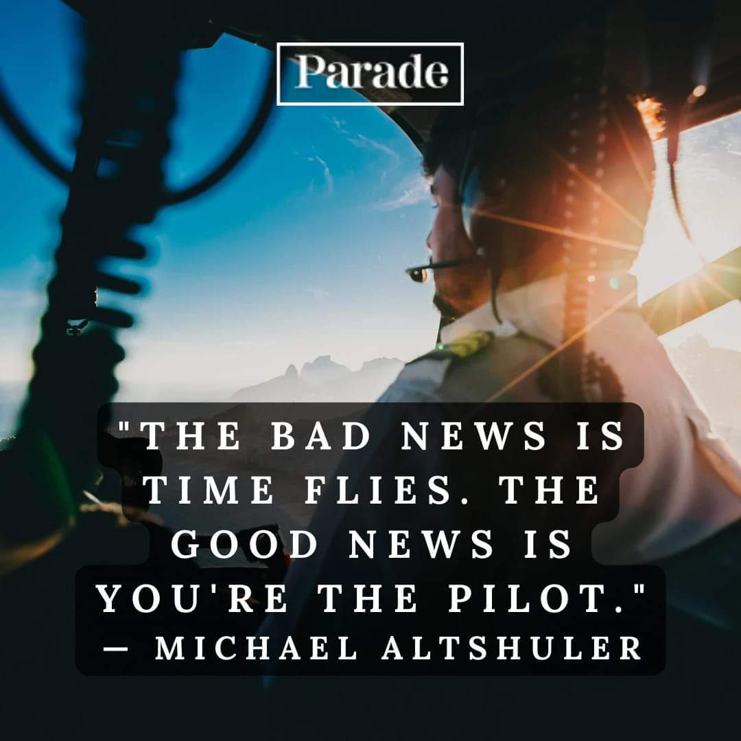 'The bad news is time flies. The good news is you're the pilot.' — Michael Altshuler