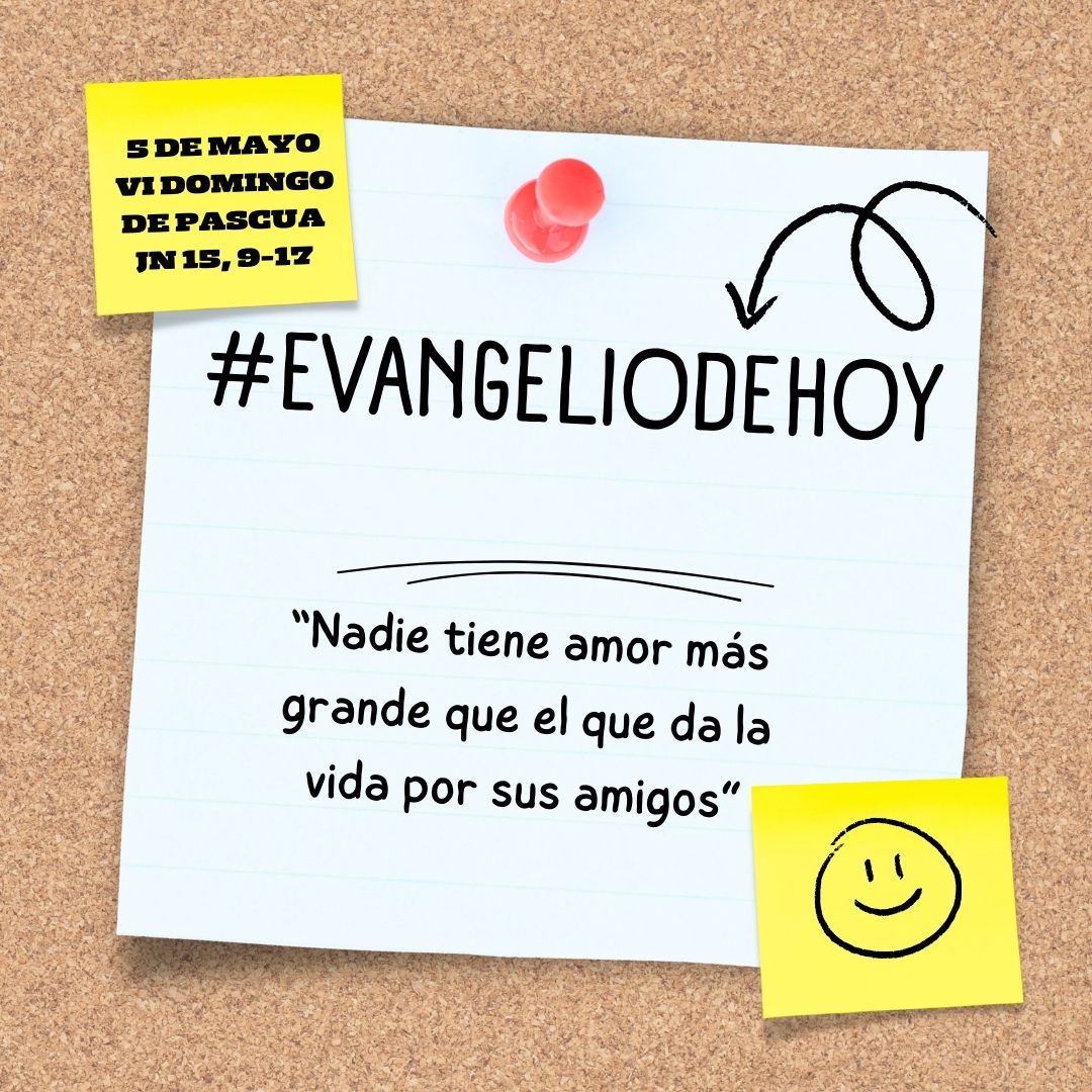 #EvangelioDeHoy. 5 de mayo. VI DOMINGO DE PASCUA. Jn 15, 9-17. “Nadie tiene amor más grande que el que da la vida por sus amigos”. evangeliodeldia.org/SP/gospel