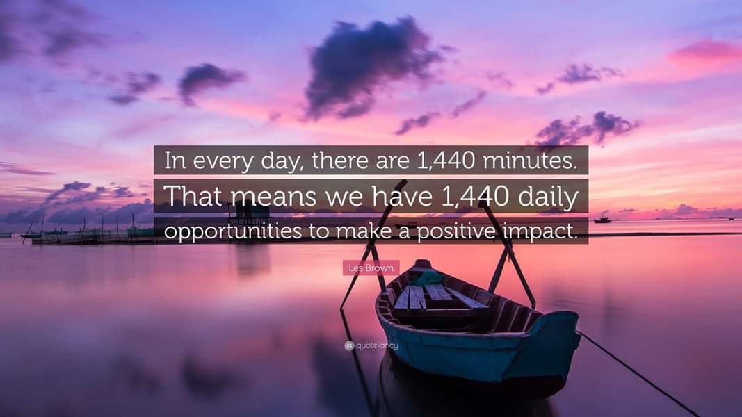 'In every day, there are 1,440 minutes. That means we have 1,440 daily opportunities to make a positive impact.' - Les Brown