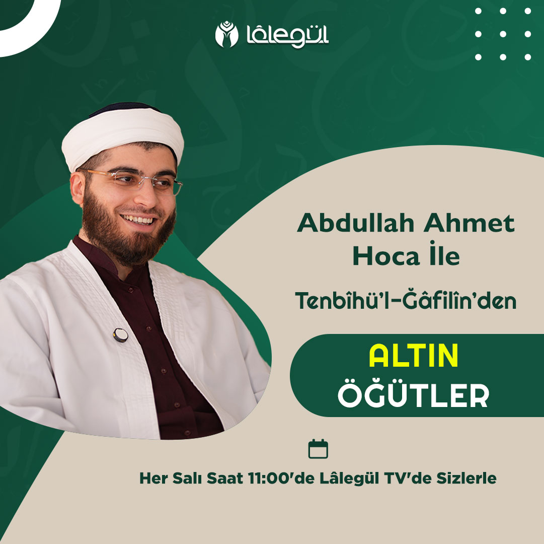 Ebu’l-Leys Es-Semerkandî Hazretleri'nin muhteşem eseri Tenbîhü’l-Ğâfilîn 'Altın Öğütler' programı Abdullah Ahmet Hoca ile her salı saat 11:00'de Lâlegül TV'de sizlerle