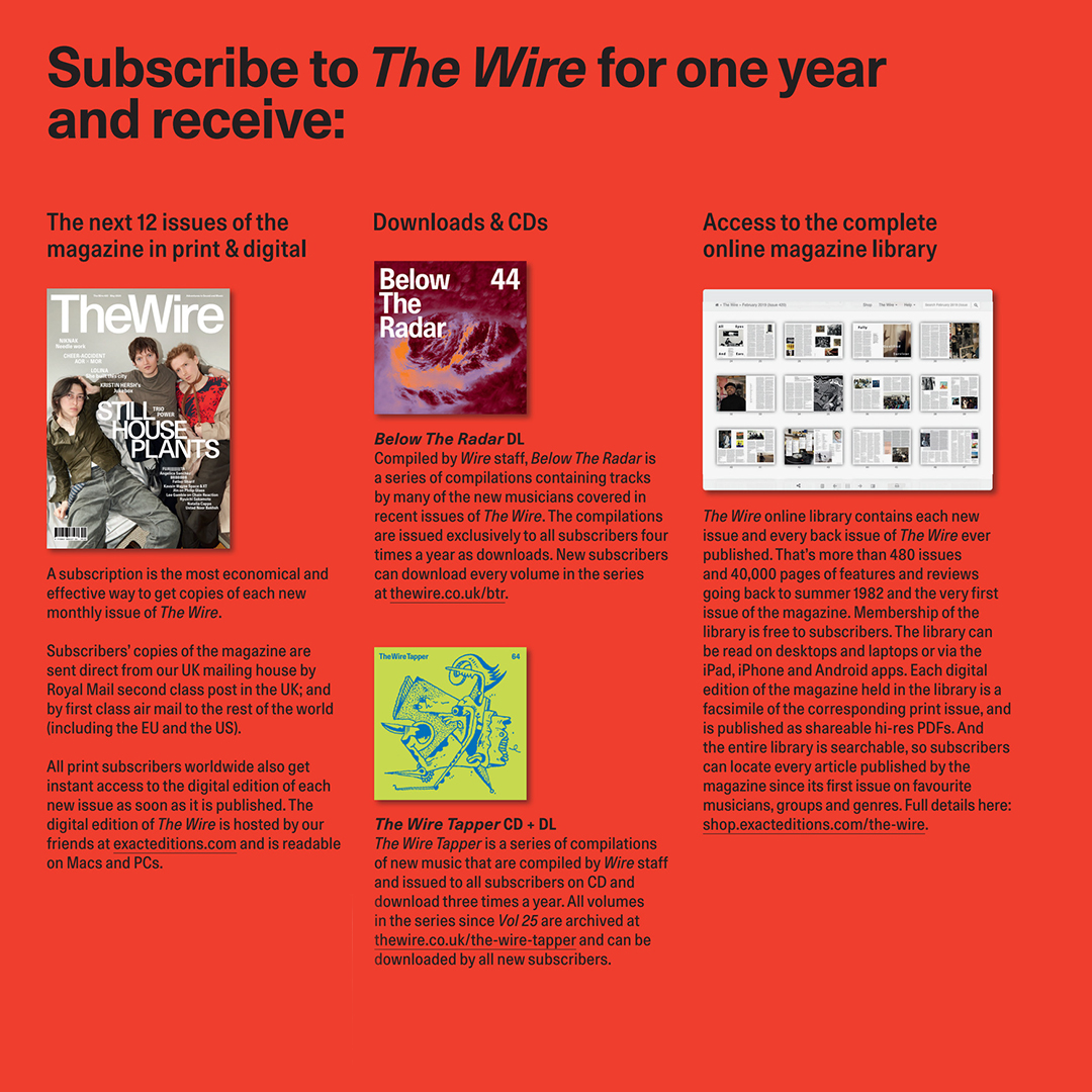 Subscribe to The Wire for 1 year and receive: 🗞️ The next 12 issues of the magazine in print + digital 💿 Exclusive downloads and CDs 💻 Access to the complete online magazine library, containing every issue of The Wire ever published Subscribe today: thewire.co.uk/shop/