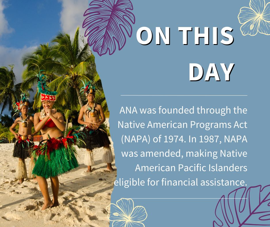 On this day: The Native American Programs Act of 1974 (NAPA) forms the foundation of ANA. NAPA was amended in 1987 making Native American Pacific Islanders eligible to apply for financial assistance for some projects. #AAPIHeritageMonth #PacificIslanderHeritageMonth #ANA
