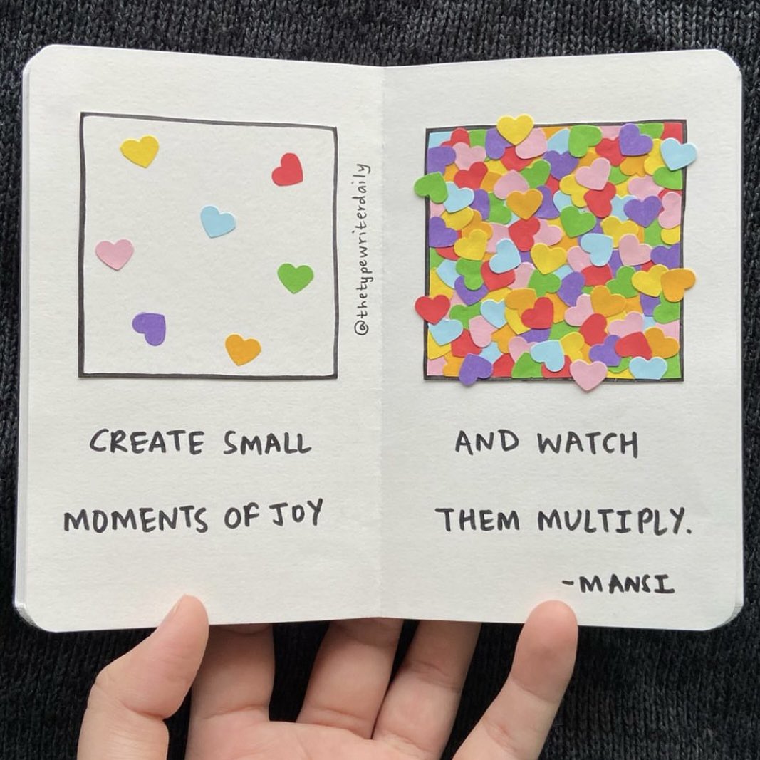 Create small moments of joy and watch them multiply Image: instagram.com/thetypewriterd…