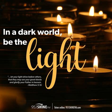 We are living in such dark times; we must remember to BE THE LIGHT. Let your light shine before men in such a way that they may see your good deeds and moral excellence, and [recognize and honor and] glorify your Father who is in heaven. ~Matthew 5:16