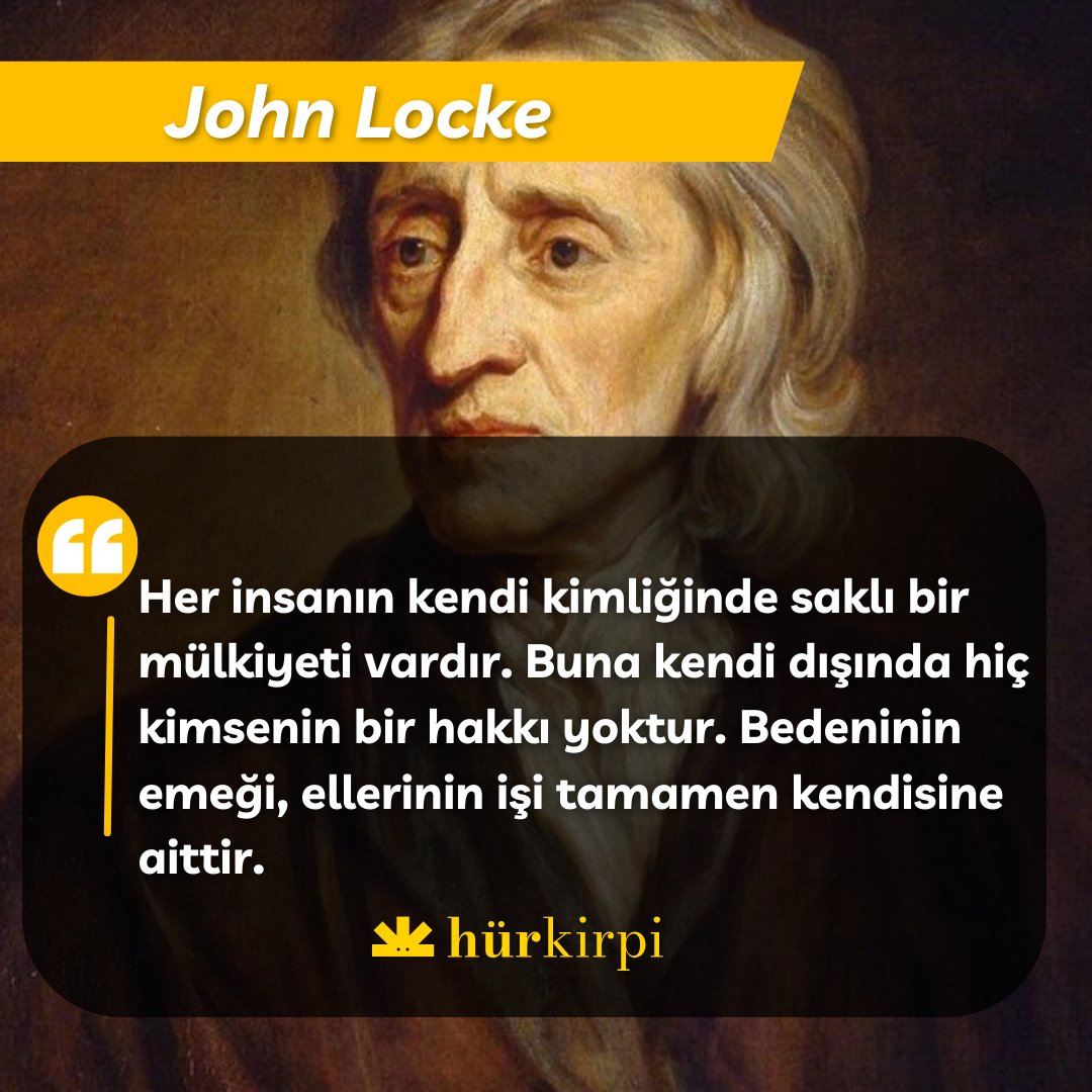 “Her insanın kendi kimliğinde saklı bir mülkiyeti vardır. Buna kendi dışında hiç kimsenin bir hakkı yoktur. Bedeninin emeği, ellerinin işi tamamen kendisine aittir.”

— John Locke