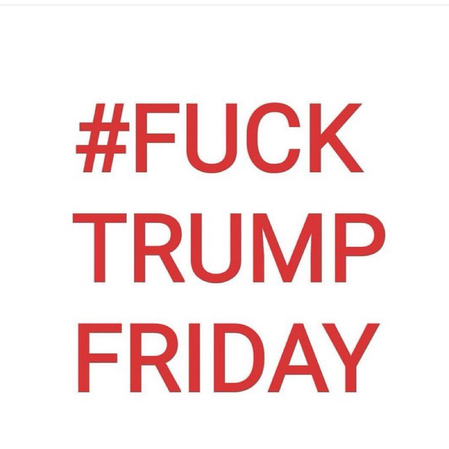 Happy Friday & FUCK trump. 🖕🏽