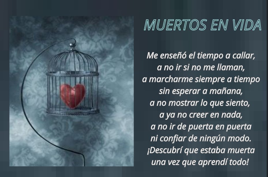 #ViernesDePoesía #TuPoesía MUERTOS EN VIDA Me enseñó el tiempo a callar, a no ir si no me llaman, a marcharme siempre a tiempo sin esperar a mañana, a no mostrar lo que siento, a ya no creer en nada, a no ir de puerta en puerta ni... [ALT: Atribuciones y texto de la imagen]