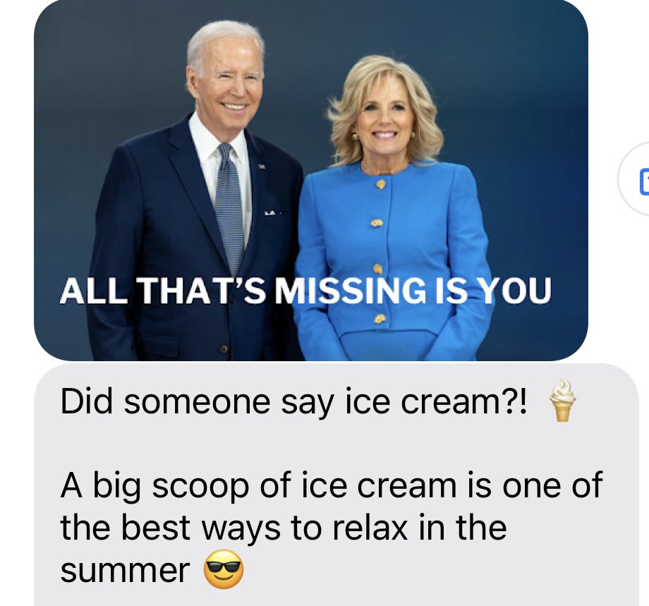 This is an actual campaign message I received from @JoeBiden. How creepy is this? He wants to eat ice cream with me? And what’s with that caption: All that’s missing is you! It looks like a dating website for elderly swingers.