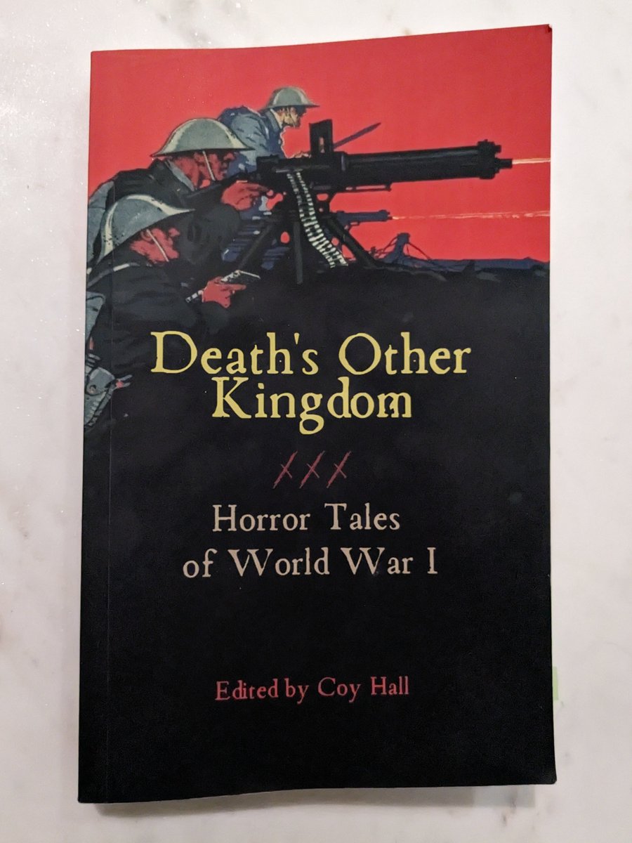 DEATH'S OTHER KINGDOM, edited by Coy Hall, perfectly captures the corporeal and spiritual meat grinder of WWI. Mechanized death, mechanized damnation. An excellent slate of horror stories that spans a surprising array of theatres and fronts.