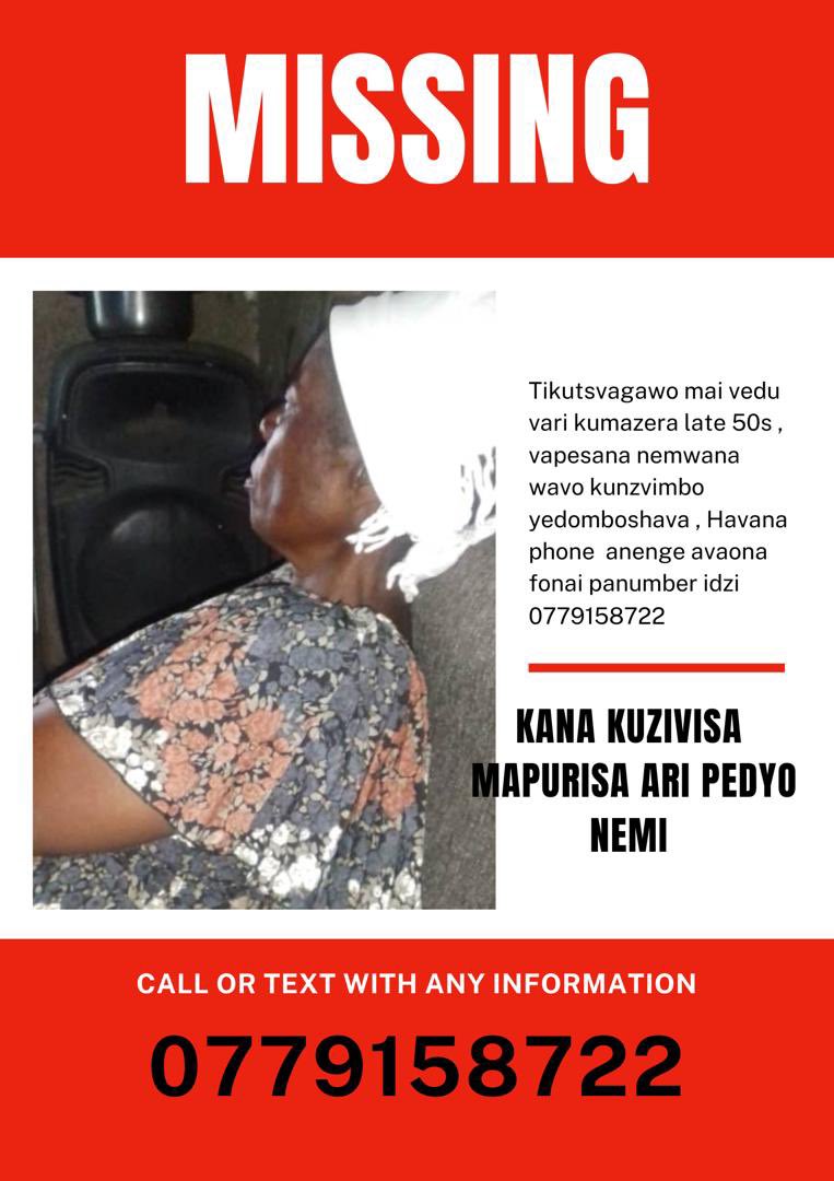 Dear friends ,we are looking for our mother kune vambosangana navo around Domboshava area, she was wearing the clothes dziri papic apo,vapesana nemwana wavo ,she doesn’t have a phone avaona inbox me or call 0779158722.We have made a police report so you can also alert the police