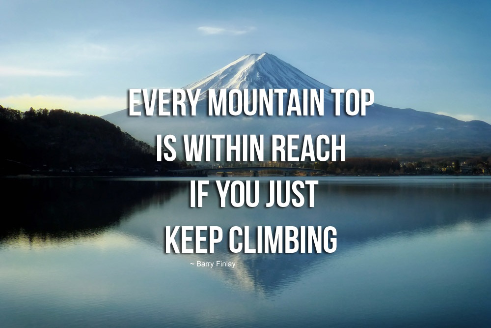 Every mountain top is within reach if you just keep climbing. #FridayFeeling #FridayThoughts #MountainTop #Mountains #Climbing