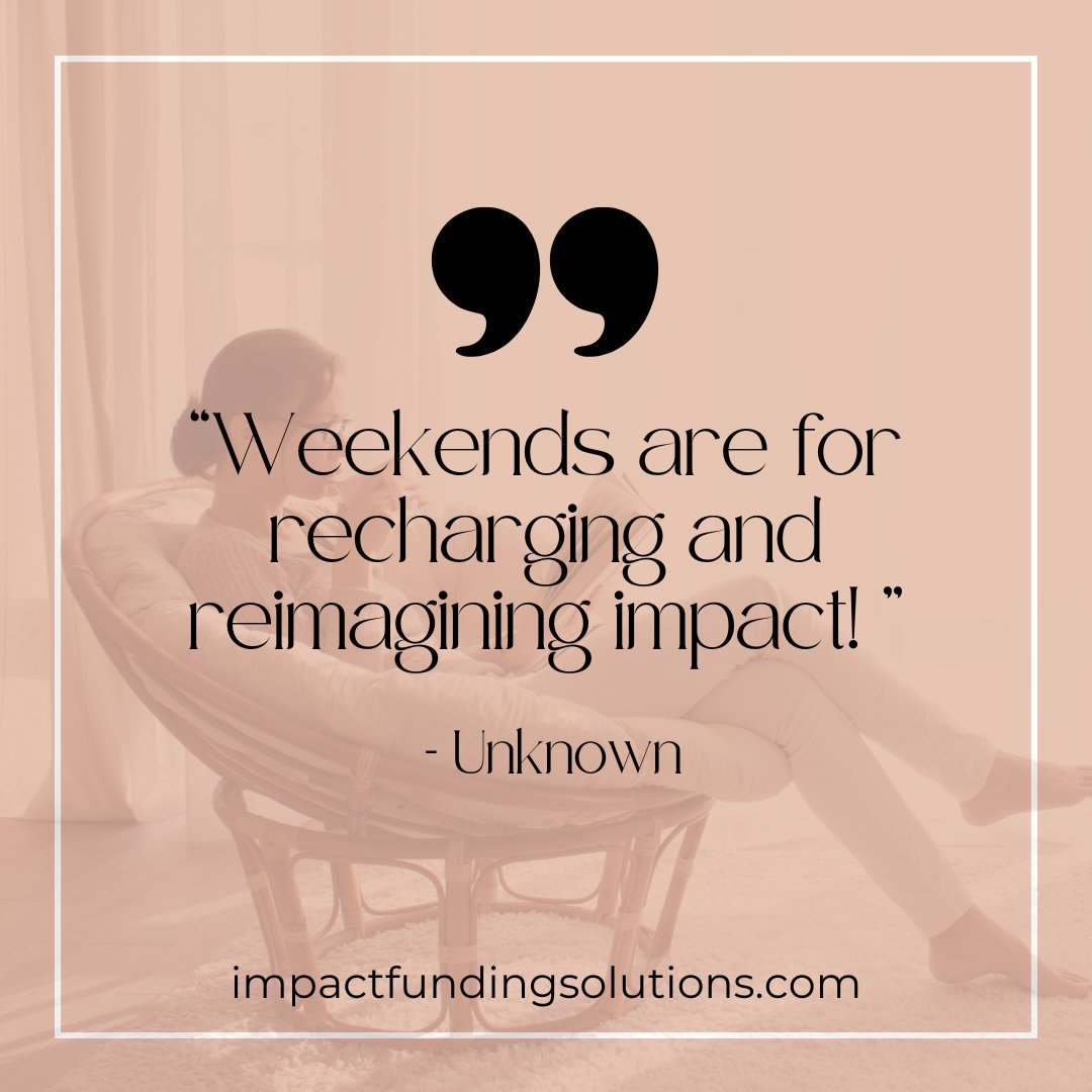 'Weekends are for recharging and reimagining impact! '🌟 At Impact Funding Solutions, we're fueled by passion for change even on our days off. Here's to brainstorming new ideas and rejuvenating for another week of making a difference. #WeekendImpact 💡✨