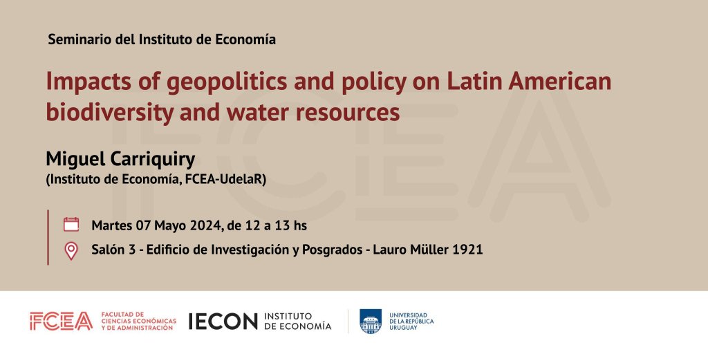 SEMINARIO DEL INSTITUTO DE ECONOMÍA 'Impacts of geopolitics and policy on Latin American biodiversity and water resources' Expositor: Miguel Carriquiry (Instituto de Economía, FCEA-UdelaR) Lugar: Salón 3 - EIP - Lauro Müller 1921 Fecha: Martes 07 Mayo 2024, 12:00hs