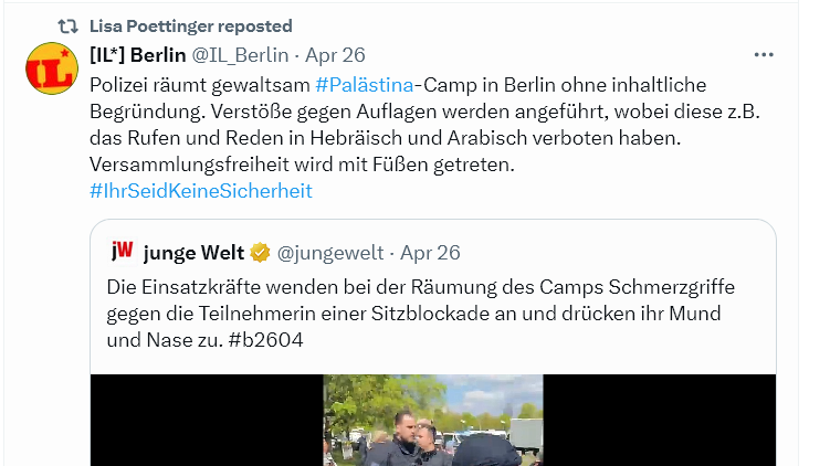 Lisa Pöttinger, Anmelderin der Münchner Demonstration 'gegen Rechts', retweetet die Interventionistische Linke Berlin, die sich mit der Jungen Welt über die Räumung des israelfeindlichen Palästina-Camps vor dem Reichstag beschwert.

Und alle halten sich für 'links'.