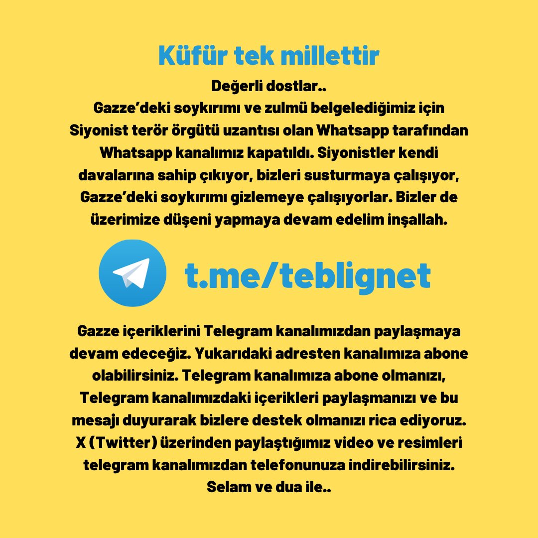 Küfür tek millettir Değerli dostlar.. Gazze’deki soykırımı ve zulmü belgelediğimiz için Siyonist terör örgütü uzantısı olan Whatsapp tarafından Whatsapp kanalımız kapatıldı. Siyonistler kendi davalarına sahip çıkıyor, bizleri susturmaya çalışıyor, Gazze’deki soykırımı gizlemeye…