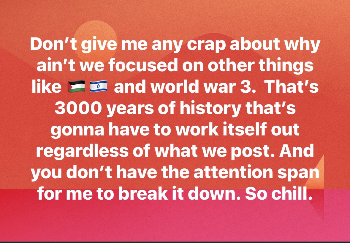 Stop it with the self righteous talk. That plot of land has been in constant turmoil since the Hellenistic period. And it’s gonna be a problem long after i die.  What about them Kendrick BARS though??