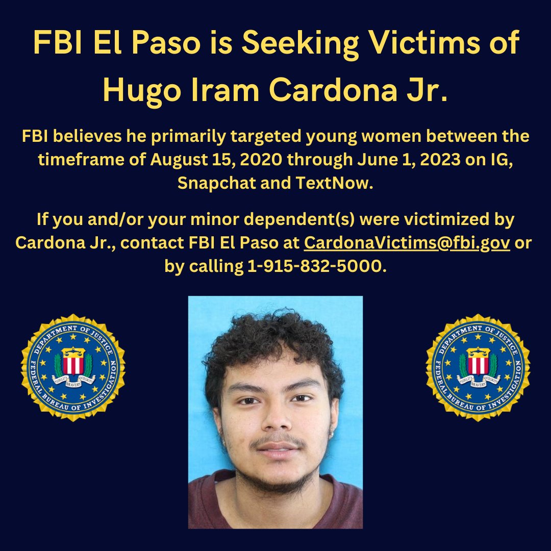 #FBIEP is seeking to ID victims of Hugo Iram Cardona Jr. He targeted young women betw 08/15/20 - 6/01/23 on IG, Snapchat, & TextNow. Victims have been located in El Paso, CO, & AZ. Contact #FBIEP at CardonaVictims@fbi.gov or by calling 1-915-832-5000. ow.ly/OH2750R9G8B