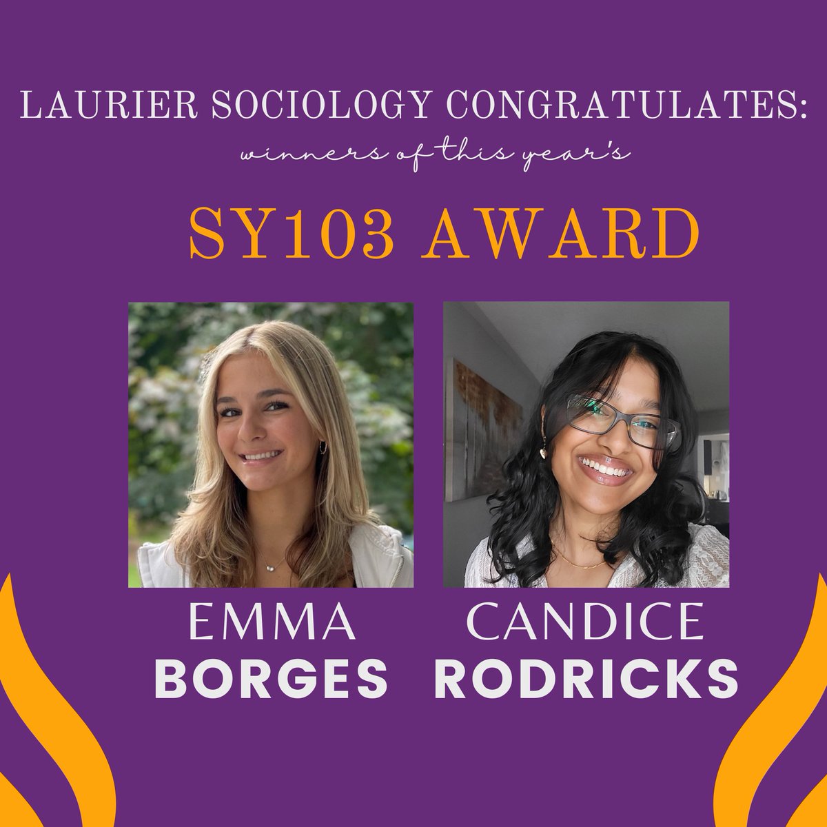 We're celebrating two winners of the SY103 award this year! Congratulations to Emma Borges & Candice Rodricks! The SY103 Award is given out by the Dept. of Sociology to a Sociology major in their 2nd year, with the highest percentage grade in SY103 taken during their 1st year.