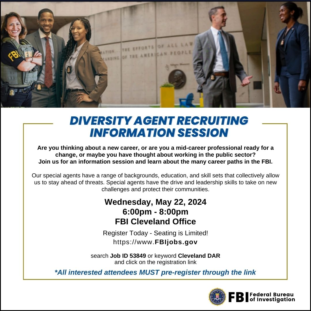 Register for the Cleveland Diversity Agent Recruiting info session. Perfect for the mid-career professional ready for a change. All professions and educational backgrounds are welcome. Registration is required. No resume needed. Seating is limited. fbijobs.gov