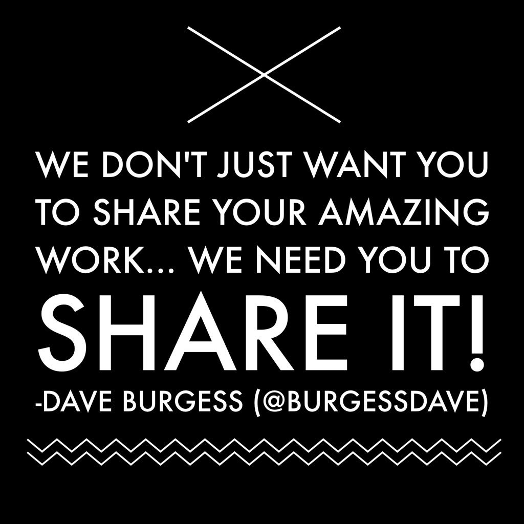 'We don't just want you to share your amazing work...we need you share it!' - @burgessdave If you have strategies, ideas, & thoughts that would improve education, you have a moral imperative to share them...and to get good at sharing them! Don't let naysayers hold you back.