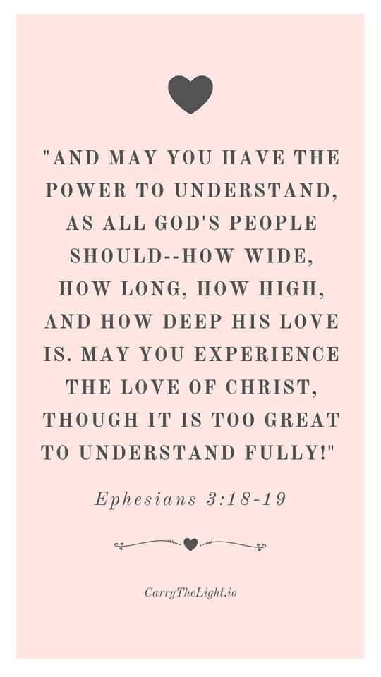 An infinite love! (James Smith, 'The Love of Christ!) 'And may you have the power to understand, as all God's people should--how wide, how long, how high, and how deep His love is. May you experience the love of Christ, though it is too great to understand fully!' Ephesians…