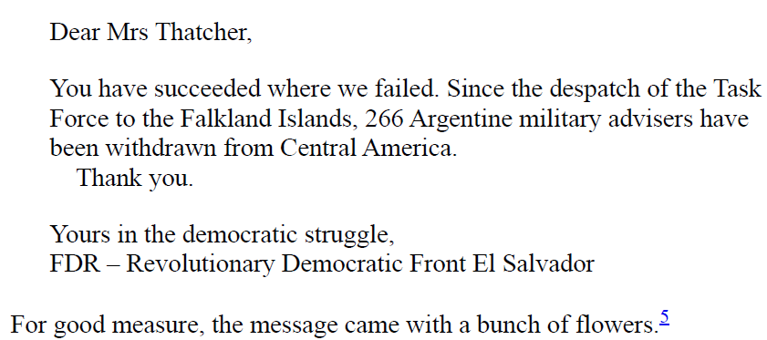 Mrs. Thatcher sending the fleet to duff-up the Argentine junta on the Falklands destroyed them politically and the regime quickly fell. Afterwards, lots congratulated the Lady, most bizarrely the El Salvador insurgent group, the Revolutionary Democratic Front (FDR).