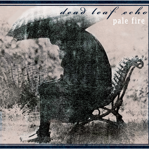 Pale Fire - Dead Leaf Echo