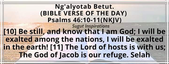 Happy New Month 
May the The Lord God of Jacob who is our refuge be with us in every step of our way. Let us be still, and know that He is God. 
#SugutInspirations
#EgonetabKaberuret
#NenoLitadumuMilele