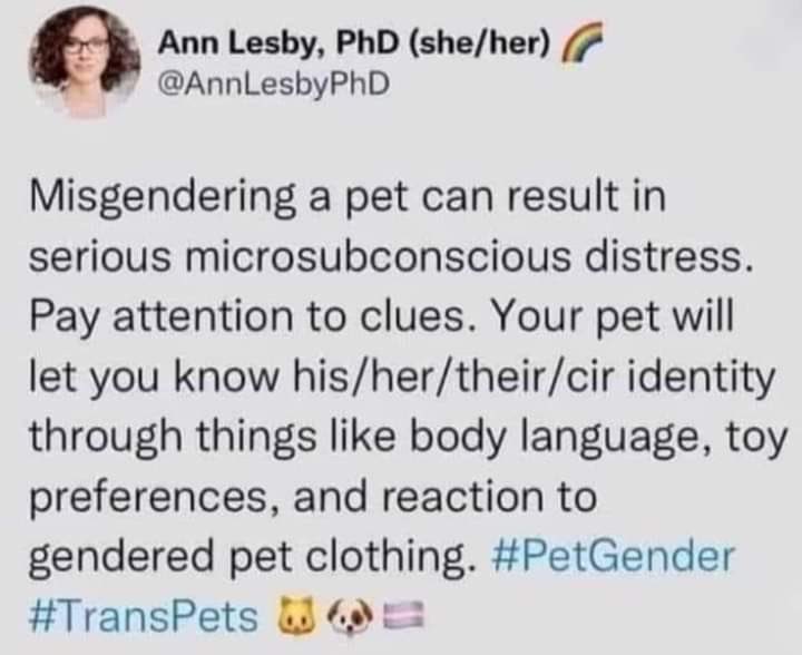 WTH 🤦‍♀️:.. she can’t be serious. This is just too much.. She thinks we’re going to cause our pets distress if we misgendering them …