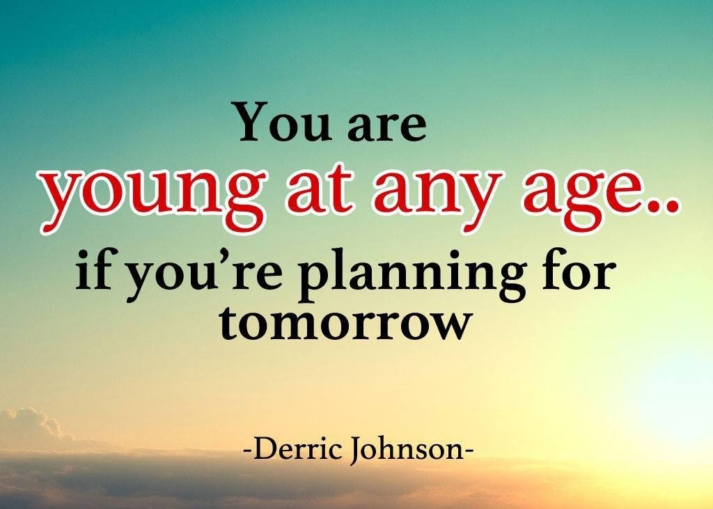 You're still young if you're already planning for tomorrow! Don't wait for the right time, make it happen now! #youngatheart #futureplanning #nevertoolate  #en #Motivated #SuccessStories #Quotes #ThinkBIGSundayWithMarsha