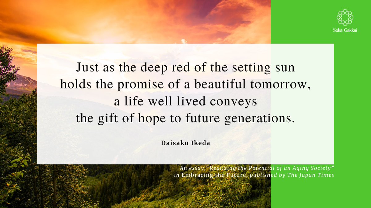 “The ideal old age might be likened to a magnificent sunset. Just as the deep red of the setting sun holds the promise of a beautiful tomorrow, a life well lived conveys the gift of hope to future generations.”