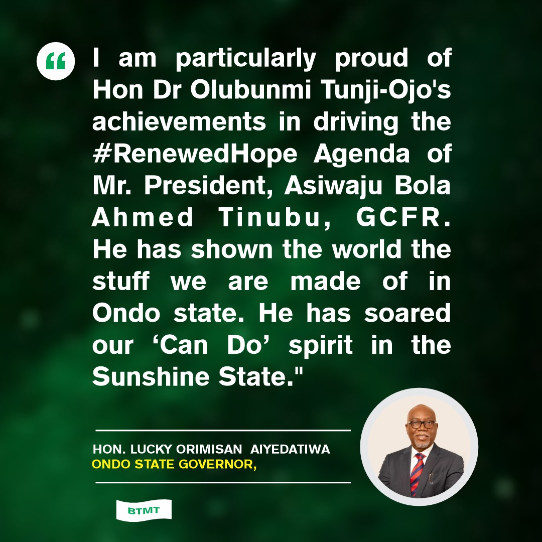 'He (Dr. Olubunmi Tunji-Ojo) has shown the world the stuff we are made of in Ondo state. He has soared out 'Can Do' spirit in the Sunshine State' - Hon. Lucky Aiyedatiwa (Ondo State Governor)