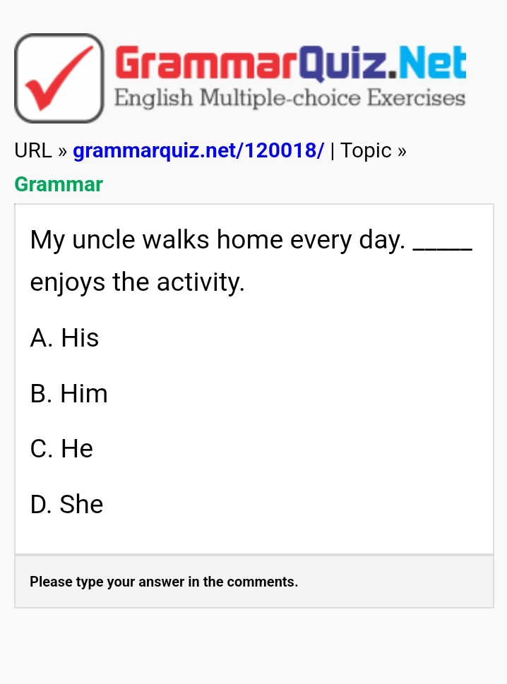 What is the correct answer?

grammarquiz.net/120018/

My uncle walks home every day. _____ enjoys the activity.

A. His

B. Him

C. He

D. She

#quiz #englishquiz #englishtest #englishexercise #learnenglish #english #grammar #grammarquiz #grammartest #test