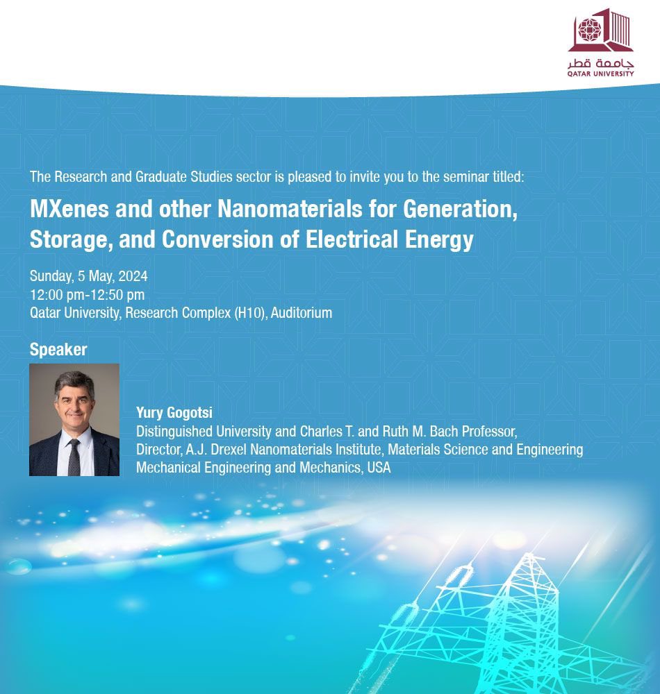 The Research and Graduate Studies Sector at Qatar University is pleased to invite you to attend the seminar titled: MXenes and other Nanomaterials for Generation, Storage, and Conversion of Electrical Energy 5 May 2024 12:00pm - 1:00 pm . Research Complex (H10), Auditorium