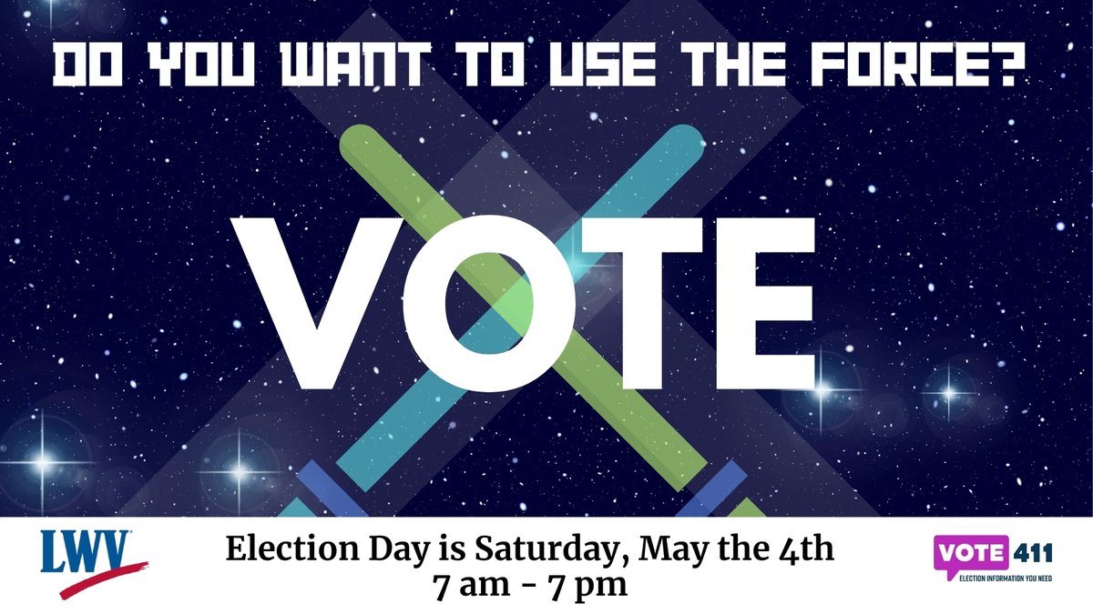 Do you want to use the Force? VOTE. Election Day is TODAY Saturday, May the 4th from 7 am – 7 pm. Your vote is your power. VOTE411.org to get ready for this #ElectionDay and stand up for what matters to you. #VOTE411 #LWVD #LWV #People #Power #May4th #MayTheFourth