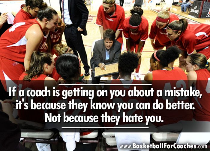 If a coach is getting on you about a mistake, it's because they know you can do better. Not because they hate you.