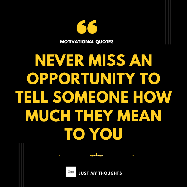 NEVER MISS AN OPPORTUNITY TO TELL SOMEONE HOW MUCH THEY MEAN TO YOU

#MotivationalQuotes #motivational #SuccessMindset #motivationfortheday #motivationalquote #MotivationalThought #MotivationalQuotes