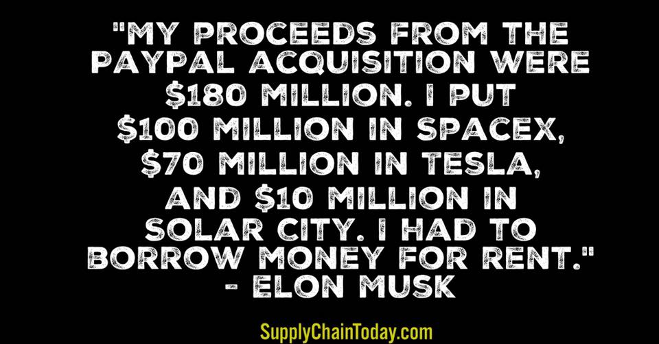 'My proceeds from the PayPal acquisition were $180 million.  I put $100 million into SpaceX, $70 million in Tesla, and $10 million in solar city.  I had to borrow money for rent.' ~Elon Musk. #takerisks #innovation #supplychaintoday